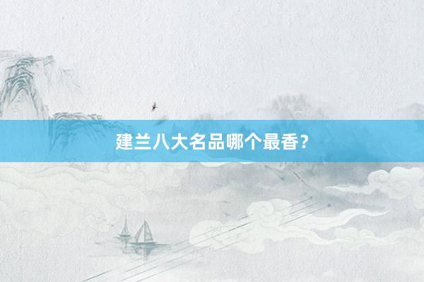建兰八大名品哪个最香?